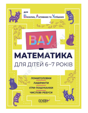 ВАУ-математика для дітей 6-7 років. Ломиголовки, лабіринти, ігри-пошуканки, числові ребуси