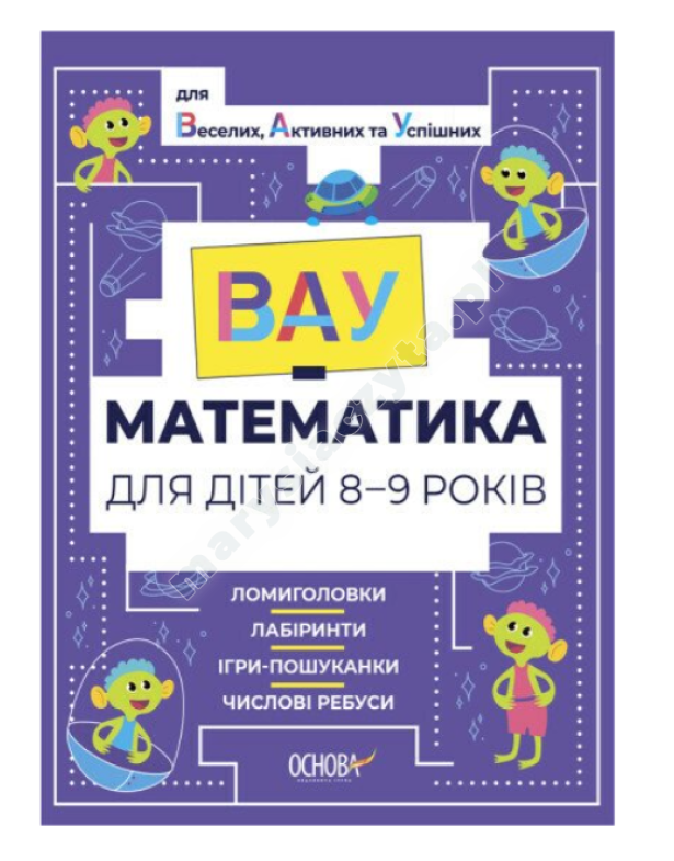 ВАУ-математика для дітей 8-9 років. Ломиголовки, лабіринти, ігри-пошуканки, числові ребуси